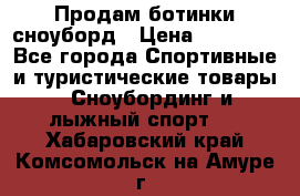 Продам ботинки сноуборд › Цена ­ 10 000 - Все города Спортивные и туристические товары » Сноубординг и лыжный спорт   . Хабаровский край,Комсомольск-на-Амуре г.